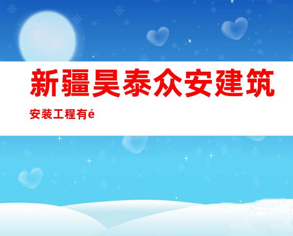新疆昊泰众安建筑安装工程有限公司